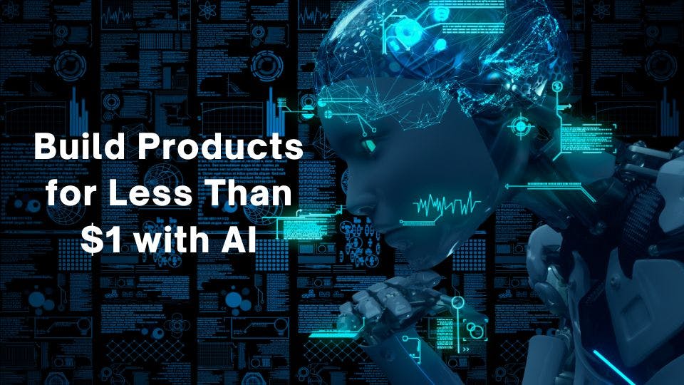 Cover Image for Now Build Products for Less Than $1 with AI