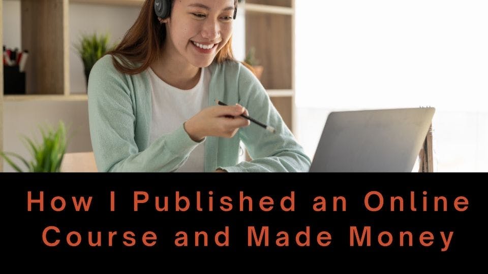 Cover Image for Here's How I Published An Online Course and Made Money