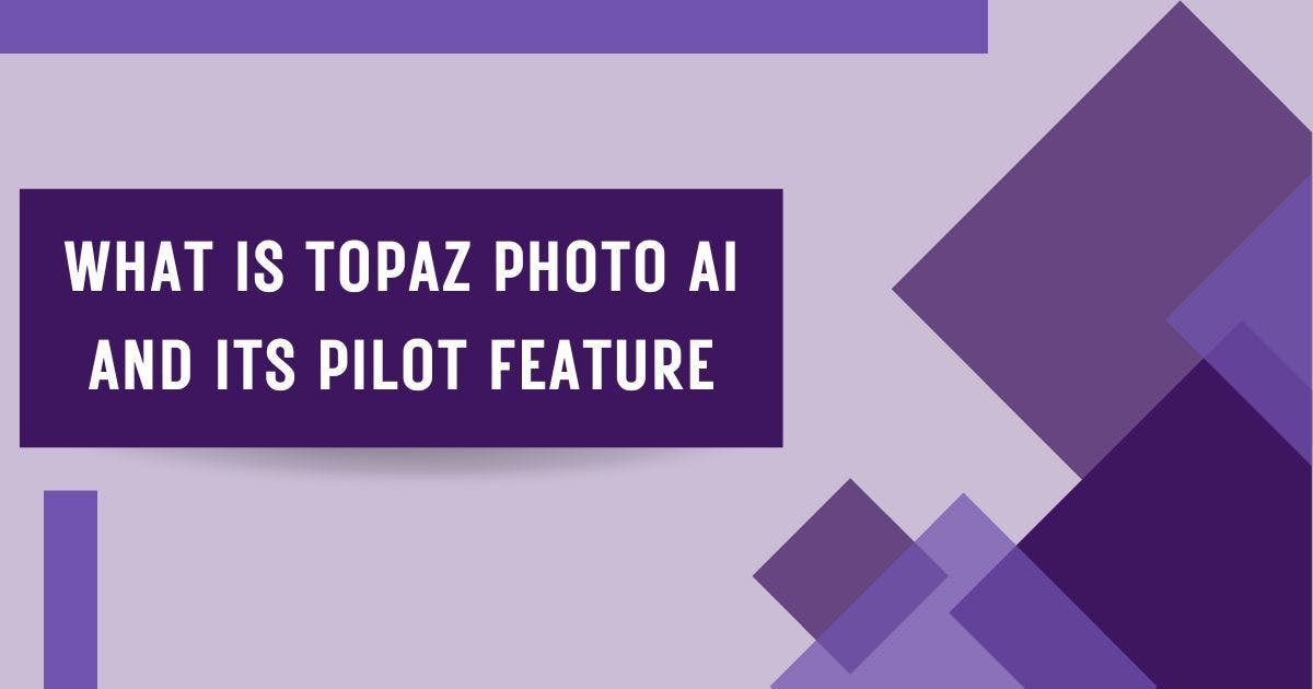 Cover Image for What is Topaz Photo AI and its Pilot Feature