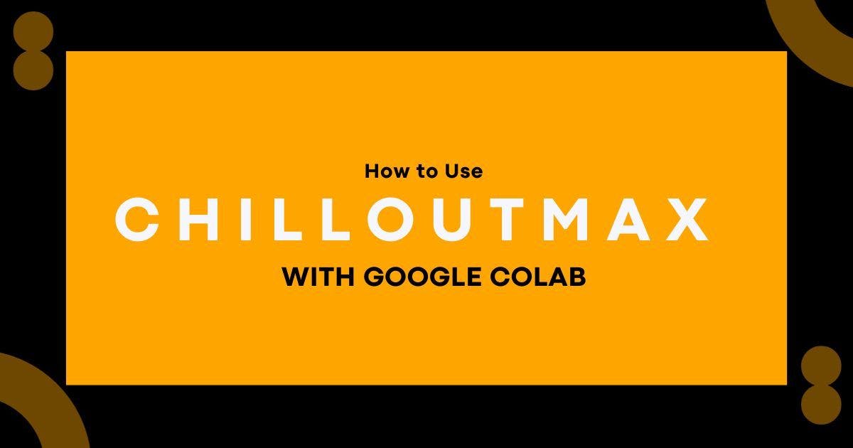 Cover Image for How to Use Chilloutmax with Google Colab