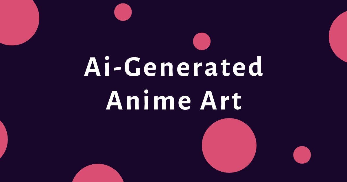 Cover Image for  Ai-Generated Anime Art